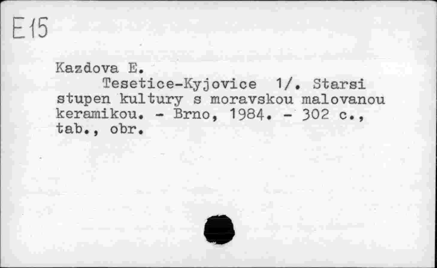 ﻿Eß
Kazdova E.
Tesetice-Kyjovice 1/. Starsi stupen kultury s moravskou malovanou keramikou. - Brno, 1984. - 302 c., tab., obr.